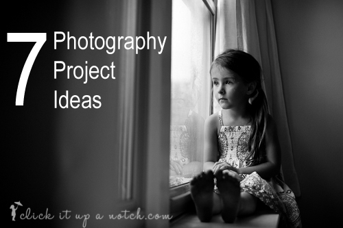 7 Photography Project Ideas 2013 - Click it Up a Notch