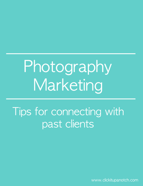Photography Marketing | Tips for connecting with past clients via Click it Up a Notch