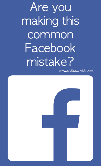 Are you making this common Facebook mistake via Click it Up a Notch